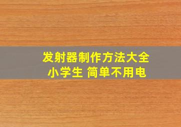 发射器制作方法大全 小学生 简单不用电